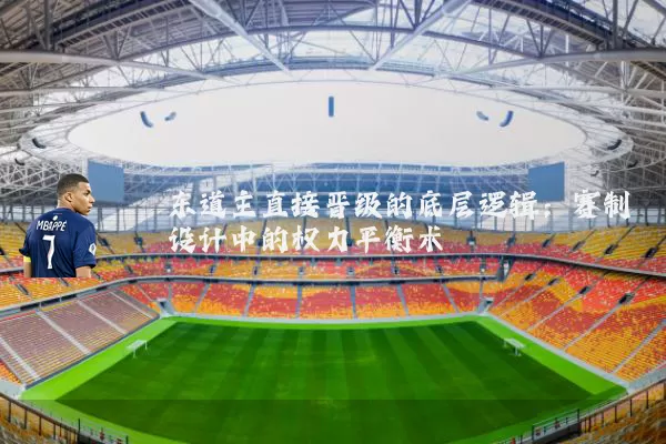 东道主直接晋级的底层逻辑：赛制设计中的权力平衡术