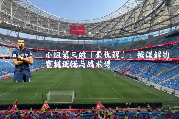 小组第三的「最优解」:被误解的赛制逻辑与战术博弈