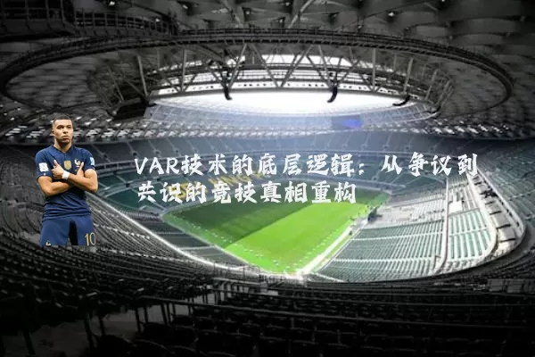 VAR技术的底层逻辑:从争议到共识的竞技真相重构