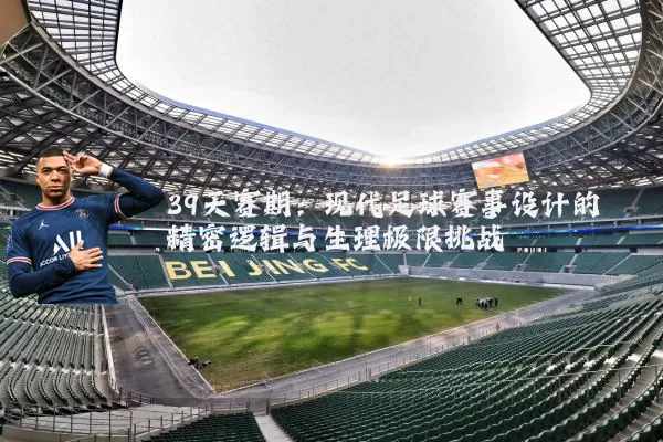 39天赛期:现代足球赛事设计的精密逻辑与生理极限挑战