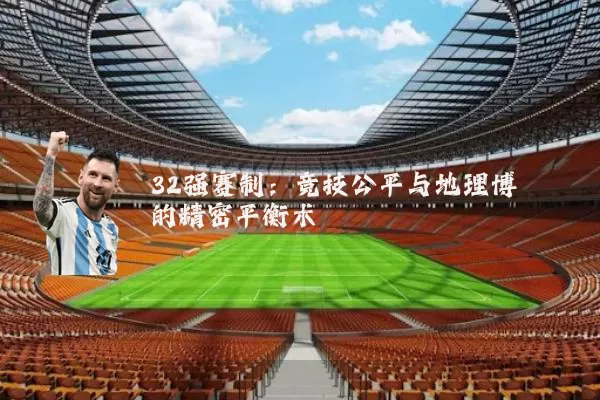 32强赛制:竞技公平与地理博弈的精密平衡术