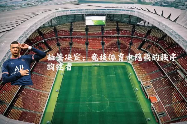 抽签决定:竞技体育中隐藏的秩序构建者