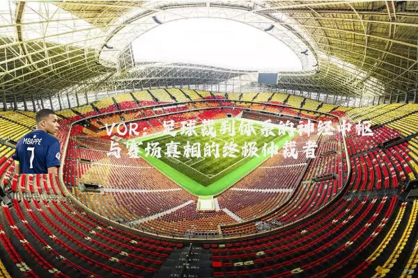 VOR：足球裁判体系的神经中枢与赛场真相的终极仲裁者