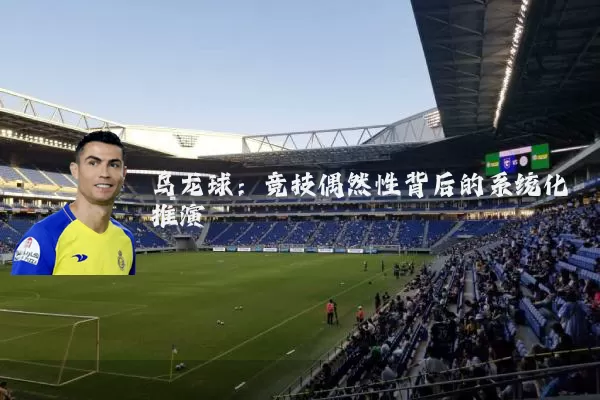 乌龙球:竞技偶然性背后的系统化推演