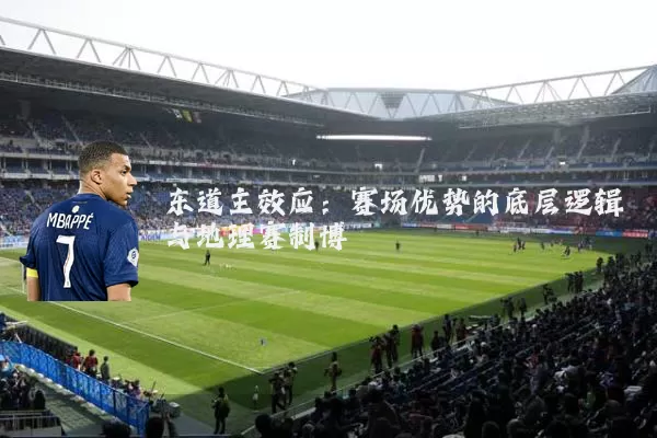 东道主效应:赛场优势的底层逻辑与地理赛制博弈