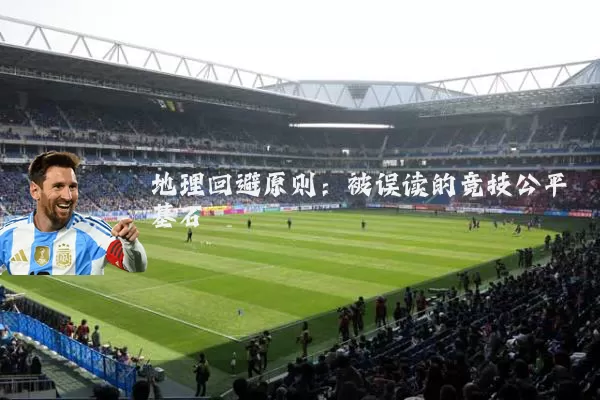 地理回避原则：被误读的竞技公平基石