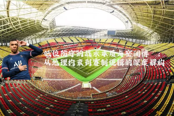 低位防守的战术本质与空间博弈:从地理约束到赛制逻辑的深度解构